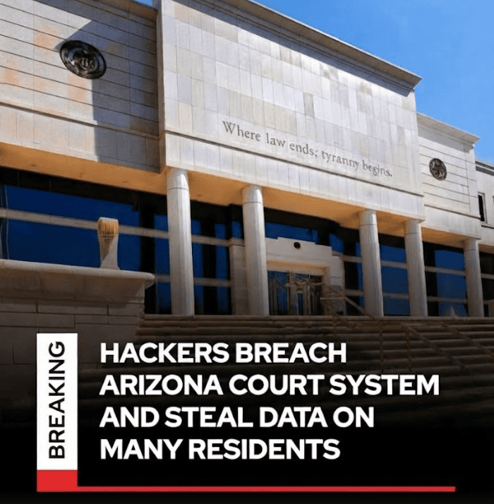 A news graphic showing the exterior of the Arizona Supreme Court building, with a large white headline over a dark overlay that reads, "HACKERS BREACH ARIZONA COURT SYSTEM AND STEAL DATA ON MANY RESIDENTS." A red vertical bar with "BREAKING" is on the left. The building features columns and the carved inscription: "Where law ends, tyranny begins."